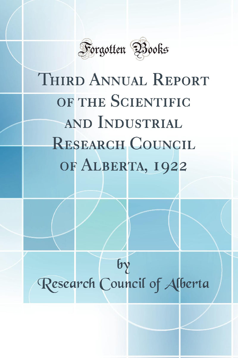 Third Annual Report of the Scientific and Industrial Research Council of Alberta, 1922 (Classic Reprint)
