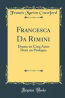 Francesca Da Rimini: Drame en Cinq Actes Dont un Prologue (Classic Reprint)