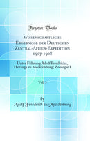 Wissenschaftliche Ergebnisse der Deutschen Zentral-Africa-Expedition 1907-1908, Vol. 3: Unter Führung Adolf Friedrichs, Herzogs zu Mecklenburg; Zoologie I (Classic Reprint)