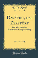 Das Gift, das Zerstört: Die Mär von dem Deutschen Kriegsanschlag (Classic Reprint)