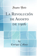 La Revolución de Agosto de 1906 (Classic Reprint)