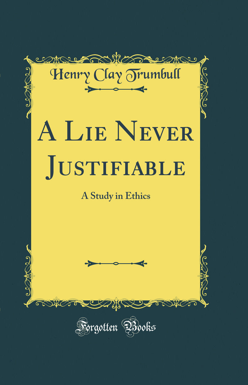 A Lie Never Justifiable: A Study in Ethics (Classic Reprint)