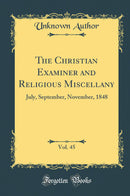 The Christian Examiner and Religious Miscellany, Vol. 45: July, September, November, 1848 (Classic Reprint)