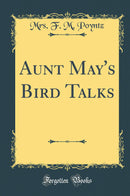 Aunt May''s Bird Talks (Classic Reprint)