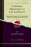 A General Abridgment of Law and Equity, Vol. 15: Alphabetically Digested Under Proper Titles; With Notes and References to the Whole (Classic Reprint)