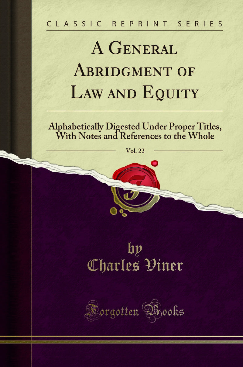A General Abridgment of Law and Equity, Vol. 22: Alphabetically Digested Under Proper Titles, With Notes and References to the Whole (Classic Reprint)