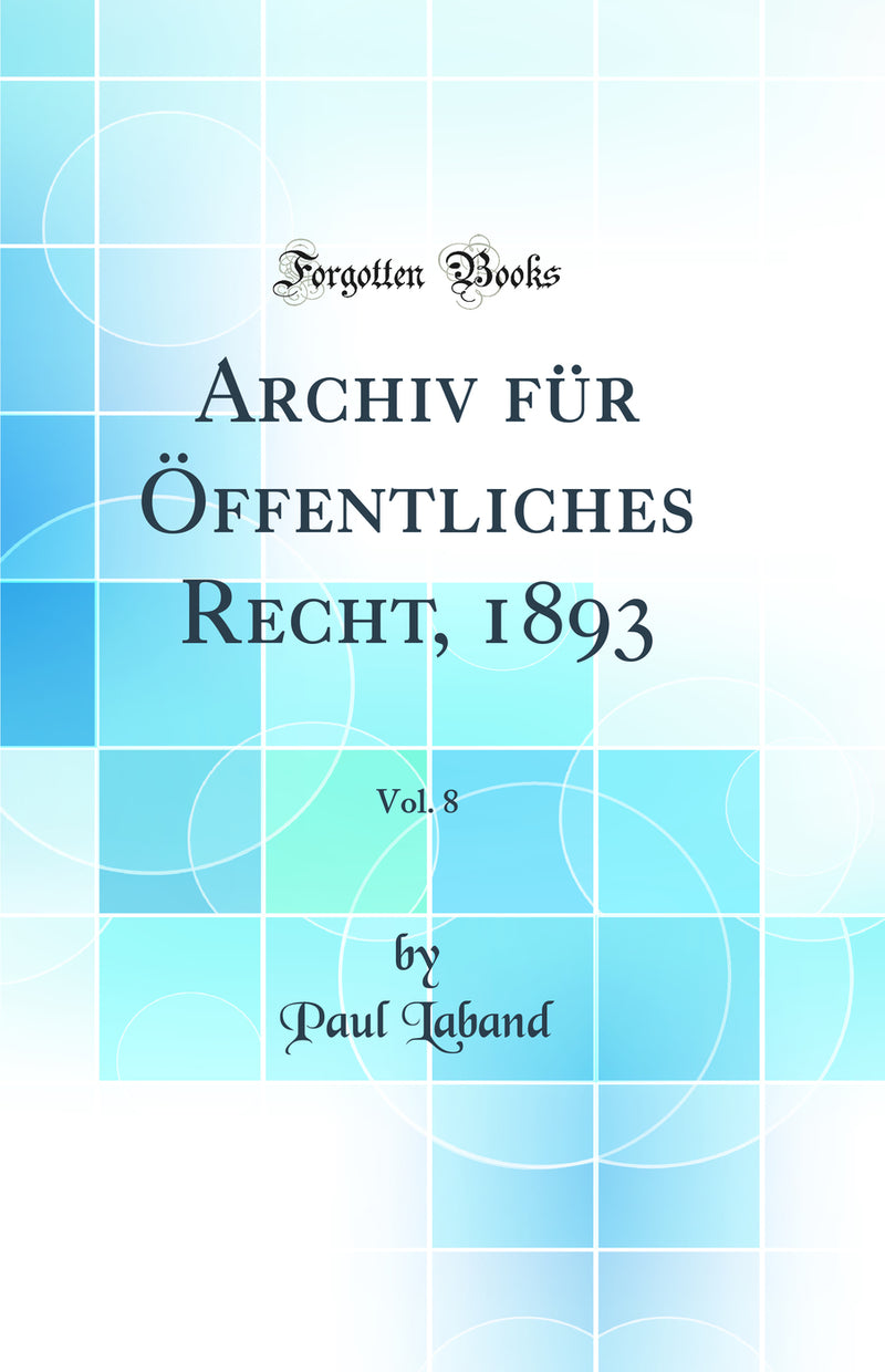 Archiv für Öffentliches Recht, 1893, Vol. 8 (Classic Reprint)