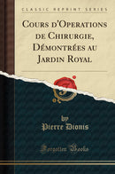Cours d''Operations de Chirurgie, Démontrées au Jardin Royal (Classic Reprint)