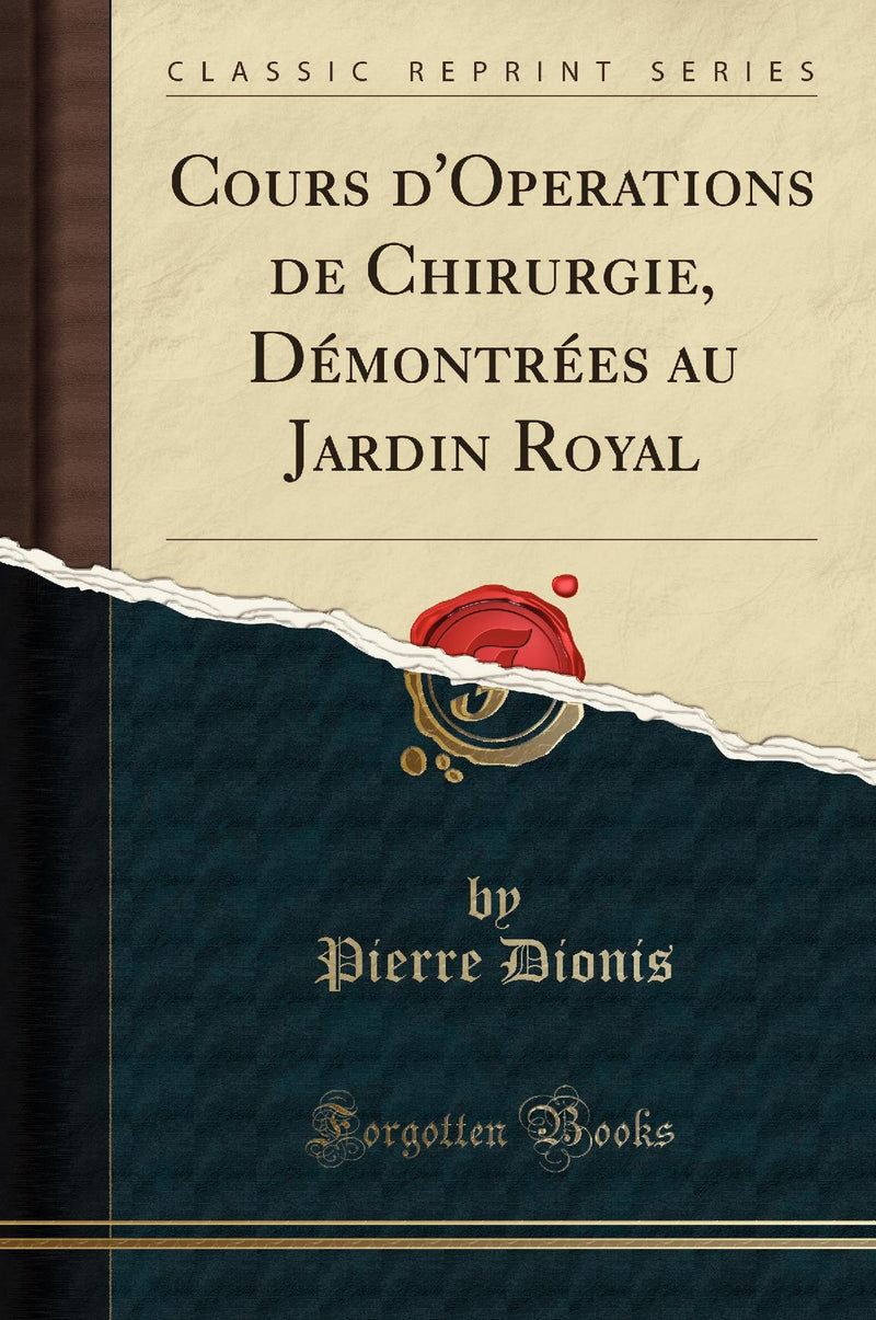 Cours d''Operations de Chirurgie, Démontrées au Jardin Royal (Classic Reprint)