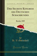 Der Sechste Kongress des Deutschen Schachbundes: Breslau 1889 (Classic Reprint)
