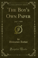 The Boy''s Own Paper, Vol. 10: July 7, 1888 (Classic Reprint)