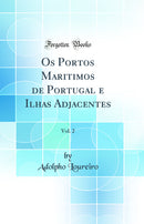 Os Portos Maritimos de Portugal e Ilhas Adjacentes, Vol. 2 (Classic Reprint)