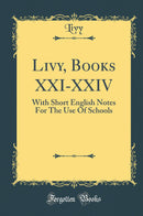 Livy, Books XXI-XXIV: With Short English Notes For The Use Of Schools (Classic Reprint)