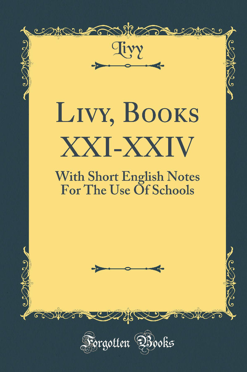 Livy, Books XXI-XXIV: With Short English Notes For The Use Of Schools (Classic Reprint)