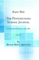 The Pennsylvania School Journal, Vol. 18: An Educational Magazine, July, 1869 (Classic Reprint)