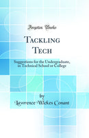 Tackling Tech: Suggestions for the Undergraduate, in Technical School or College (Classic Reprint)