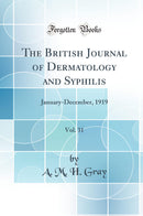 The British Journal of Dermatology and Syphilis, Vol. 31: January-December, 1919 (Classic Reprint)