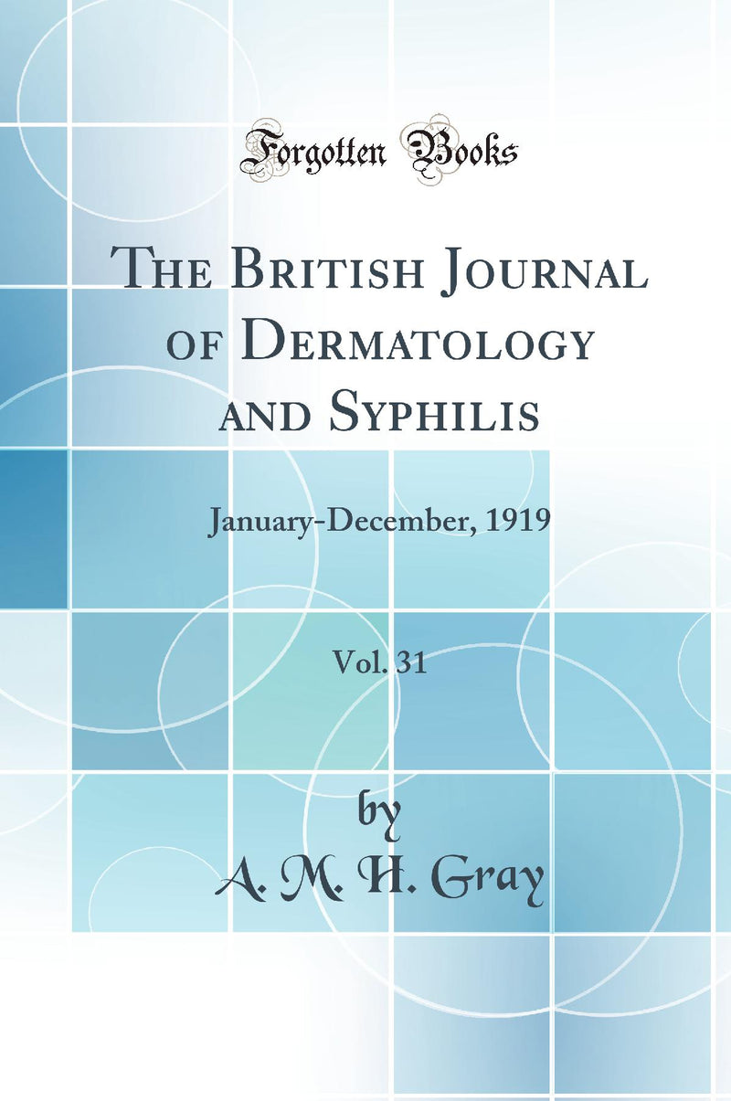 The British Journal of Dermatology and Syphilis, Vol. 31: January-December, 1919 (Classic Reprint)