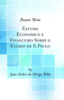 Estudo Economico e Financeiro Sobre o Estado de S. Paulo (Classic Reprint)