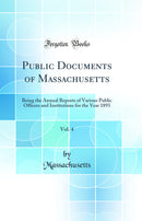 Public Documents of Massachusetts, Vol. 4: Being the Annual Reports of Various Public Officers and Institutions for the Year 1893 (Classic Reprint)