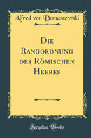 Die Rangordnung des Römischen Heeres (Classic Reprint)