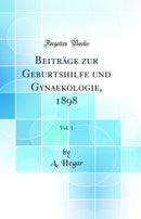 Beiträge zur Geburtshilfe und Gynaekologie, 1898, Vol. 1 (Classic Reprint)