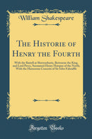 The Historie of Henry the Fourth: With the Battell at Shrewseburie, Betweene the King, and Lord Percy, Surnamed Henry Hotspur of the North; With the Humorous Conceits of Sir Iohn Falstalffe (Classic Reprint)