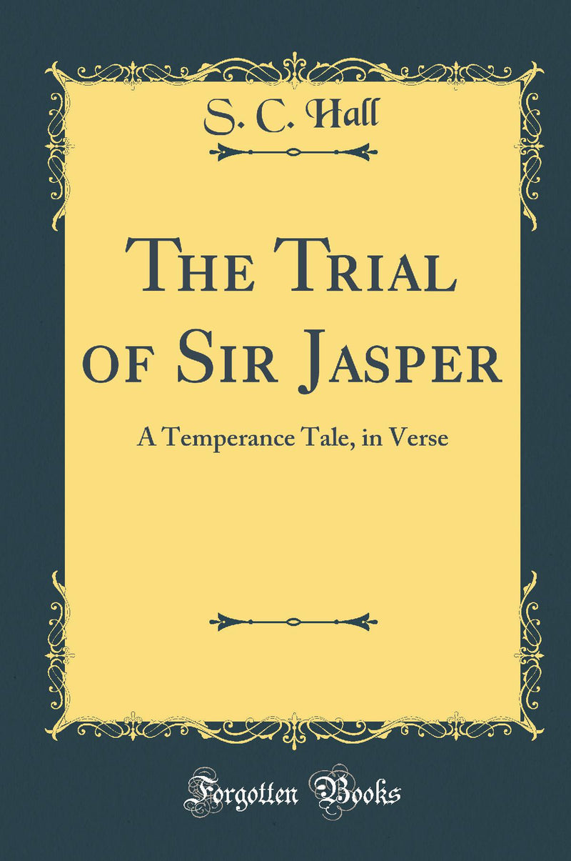 The Trial of Sir Jasper: A Temperance Tale, in Verse (Classic Reprint)