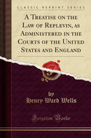A Treatise on the Law of Replevin, as Administered in the Courts of the United States and England (Classic Reprint)