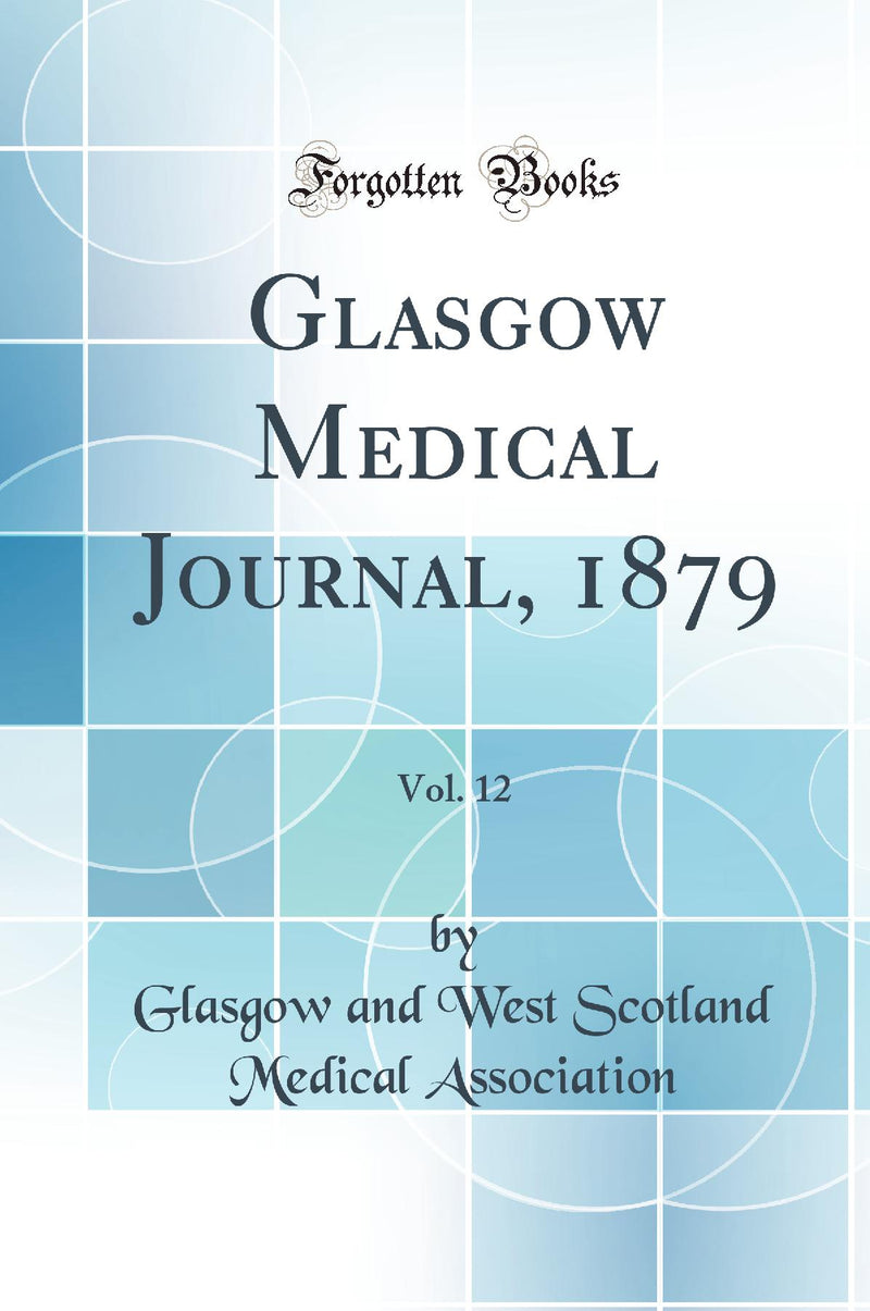 Glasgow Medical Journal, 1879, Vol. 12 (Classic Reprint)