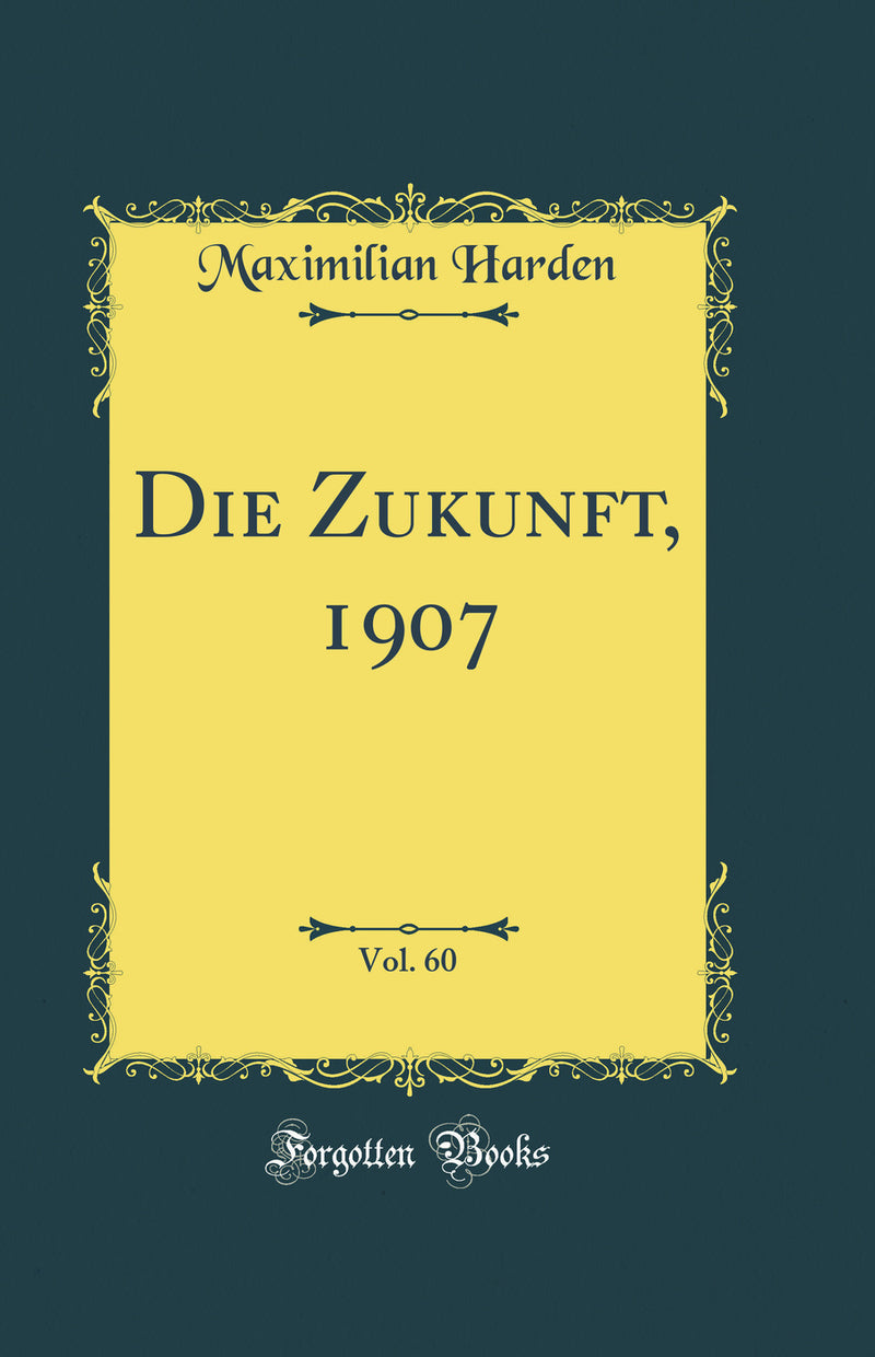 Die Zukunft, 1907, Vol. 60 (Classic Reprint)
