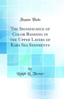 The Significance of Color Banding in the Upper Layers of Kara Sea Sediments (Classic Reprint)