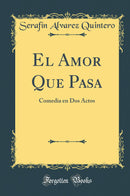 El Amor Que Pasa: Comedia en Dos Actos (Classic Reprint)