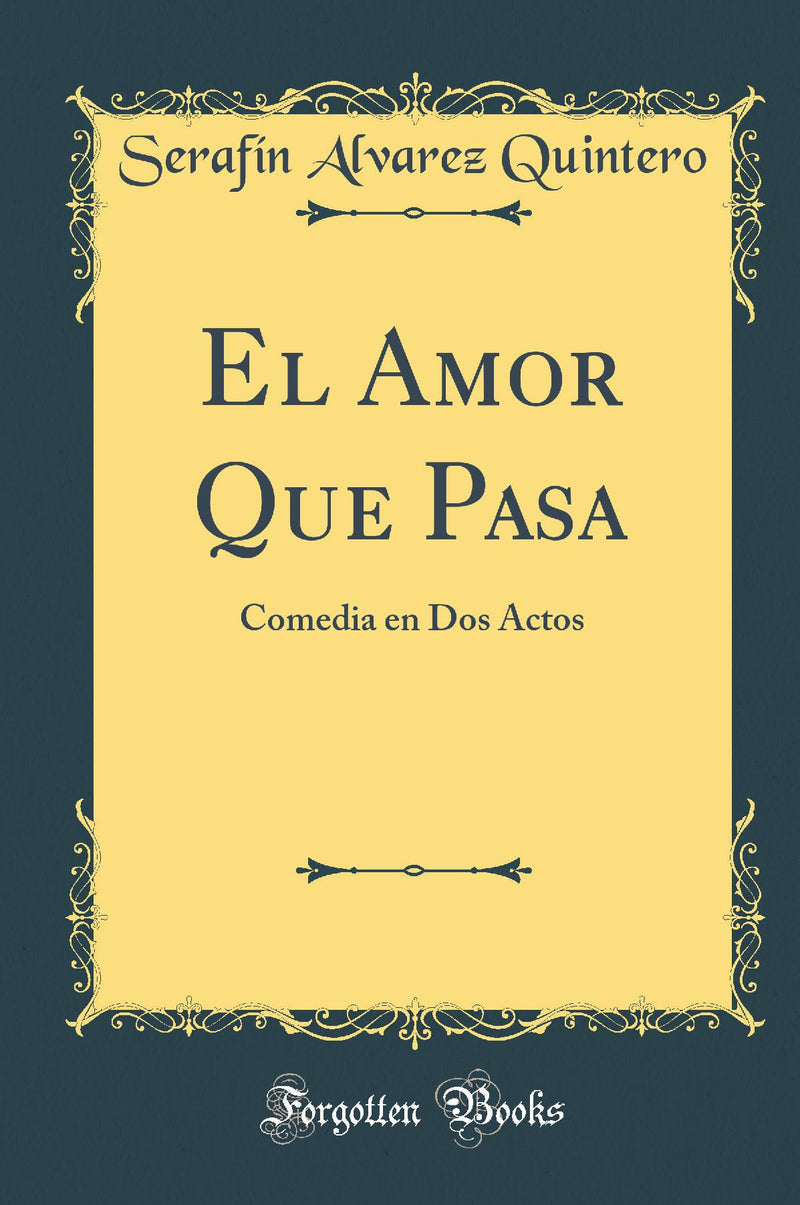El Amor Que Pasa: Comedia en Dos Actos (Classic Reprint)