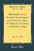 Mémoires de la Société Académique des Sciences, Arts Et Belles-Lettres de Falaise, 1835 (Classic Reprint)
