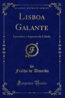Lisboa Galante: Episodios e Aspectos da Cidade (Classic Reprint)