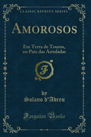 Amorosos: Em Terra de Touros, no Paiz das Arrufadas (Classic Reprint)