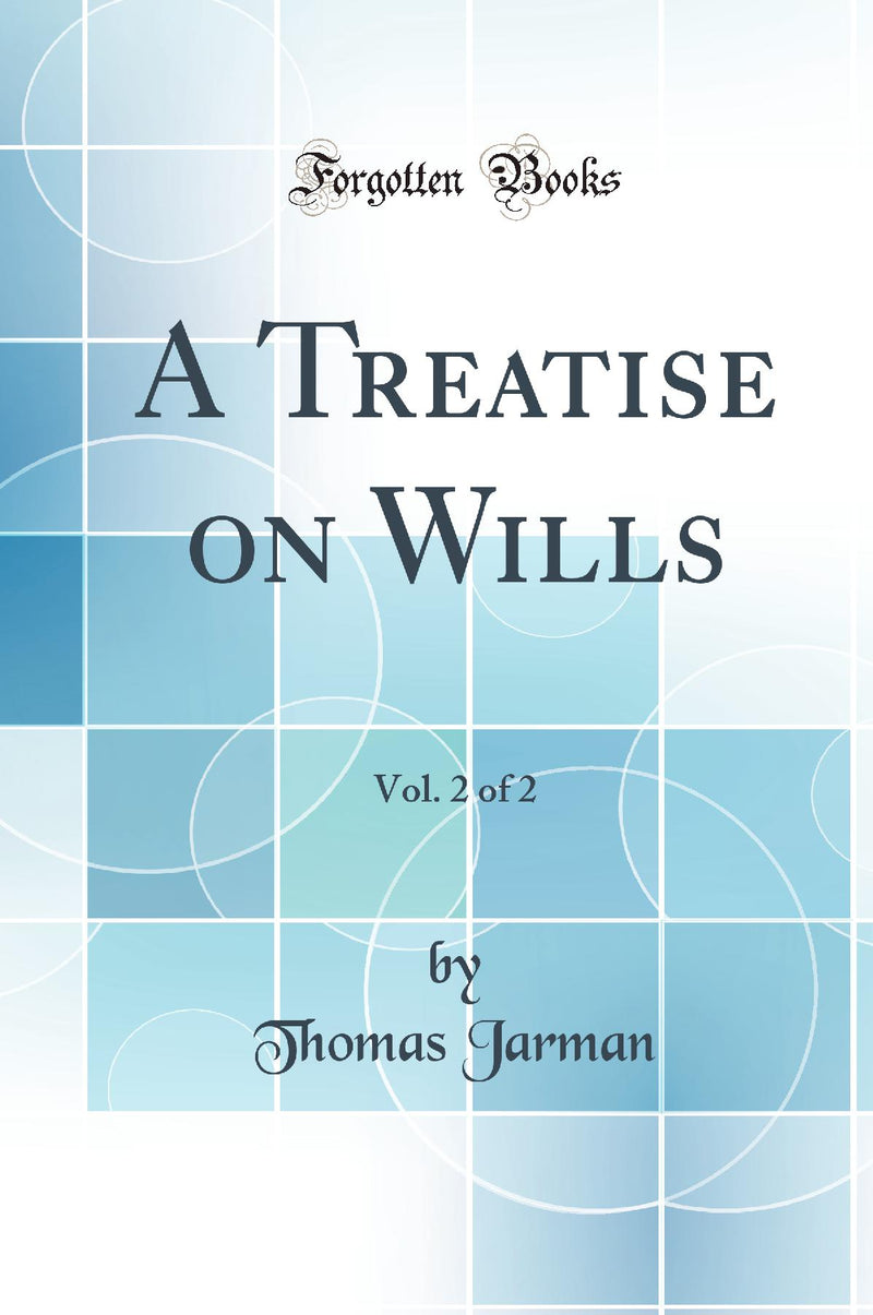 A Treatise on Wills, Vol. 2 of 2 (Classic Reprint)