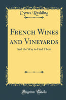 French Wines and Vineyards: And the Way to Find Them (Classic Reprint)