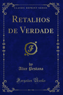 Retalhos de Verdade (Classic Reprint)