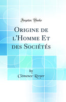 Origine de l'Homme Et des Sociétés (Classic Reprint)