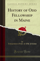 History of Odd Fellowship in Maine (Classic Reprint)