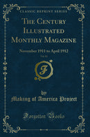 The Century Illustrated Monthly Magazine, Vol. 83: November 1911 to April 1912 (Classic Reprint)