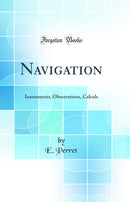 Navigation: Instruments, Observations, Calculs (Classic Reprint)