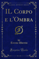 IL Corpo e l'Ombra (Classic Reprint)