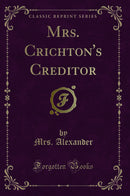 Mrs. Crichton's Creditor (Classic Reprint)