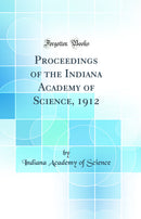 Proceedings of the Indiana Academy of Science, 1912 (Classic Reprint)
