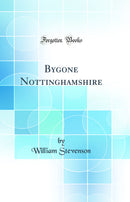 Bygone Nottinghamshire (Classic Reprint)
