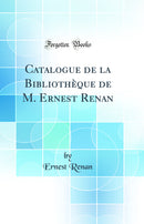 Catalogue de la Bibliothèque de M. Ernest Renan (Classic Reprint)