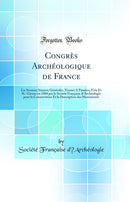Congrès Archéologique de France: Lie Session; Séances Générales, Tenues A Pamiers, Foix Et St.-Girons en 1884 par la Société Française d’Archéologie pour la Conservation Et la Description des Monuments (Classic Reprint)